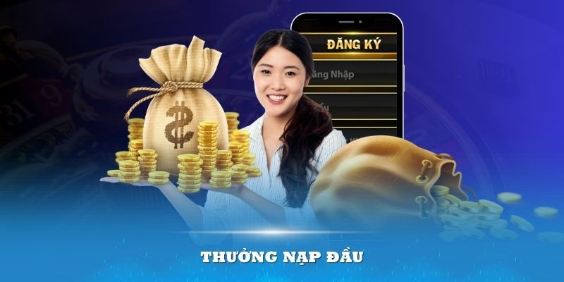 Thưởng nạp đầu – Gói ưu đãi được săn đón nhiều nhất